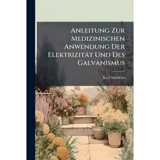 (영문도서)Anleitung Zur Medizinischen Anwendung Der Elektrizität Und Des Galvanismus Paperback, Hutson Street Press, English, 9781024762907