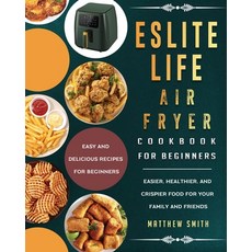 (영문도서) ESLITE LIFE Air Fryer Cookbook for Beginners: Easy and Delicious Recipes for Be... Paperback, Matthew Smith, English, 9781803200286