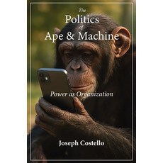 (영문도서)The Politics of Ape and Machine: Power as Organization Paperback, N/A Books, English, 9798998579639