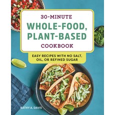 30-Minute Whole-Food Plant-Based Cookbook: Easy Recipes with No Salt Oil or Refined Sugar Paperback, Rockridge Press, English, 9781648760099