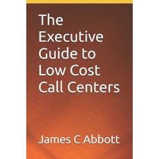 (영문도서) The Executive Guide to Low Cost Call Centers Paperback, Independently Published, English, 9798301760464