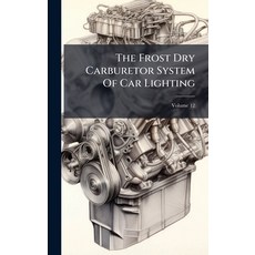 (영문도서)The Frost Dry Carburetor System Of Car Lighting Hardcover, Hutson Street Press, English, 9781024779394