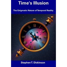 (영문도서) Time's Illusion: The Enigmatic Nature of Temporal Reality Paperback, Independently Published, English, 9798308764601