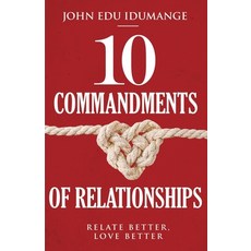 10 Commandments of Relationships: Relate Better Love Better Paperback, Independently Published