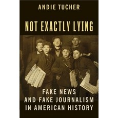 (영문도서) Not Exactly Lying: Fake News and Fake Journalism in American History Hardcover, Columbia University Press, English, 9780231186346