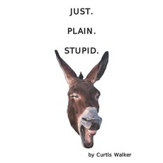 Just. Plain. Stupid. Paperback, Independently Published, English, 9798588590709