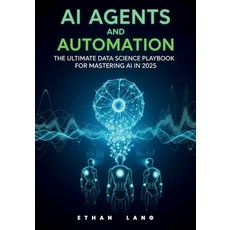 (영문도서)AI Agents and Automation: The Ultimate Data Science Playbook for Mastering AI in... Paperback, Independently Published, English, 9798293611591
