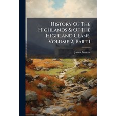 (영문도서)History Of The Highlands & Of The Highland Clans Volume 2 Part 1 Paperback, Nabu Press, English, 9781179172828
