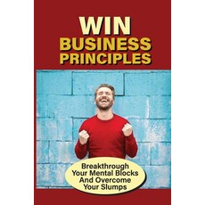 (영문도서) Win Business Principles: Breakthrough Your Mental Blocks And Overcome Your Slumps: Principles... Paperback, Independently Published, English, 9798539995928
