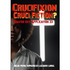 (영문도서) Crucifixion or Cruci-Fiction?: Master Key Application 33 Paperback, Independently Published, English, 9798345462799