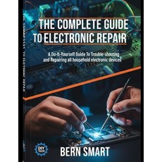 (영문도서)The Complete Guide to Electronic Repair: A Do-It-Yourself Guide To Troubleshooti... Paperback, Independently Published, English, 9798242063983