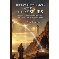 (영문도서)The Complete History of the Essenes: The Rise Life and Influence of the Essene... Paperback, Independently Published, English, 9798271293184