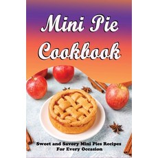 (영문도서) Mini Pie Cookbook: Sweet and Savory Mini Pies Recipes For Every Occasion: Mini Pies Recipes T... Paperback, Independently Published, English, 9798519588898
