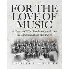 (영문도서) For the Love of Music: A History of Wind Bands in Canada and the Canadian Music they Played Paperback, Tellwell Talent, English, 9781779413086