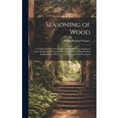 (영문도서) Seasoning of Wood: A Treatise On the Natural and Artificial Processes Employed in the Prepara... Hardcover, Legare Street Press, English, 9781019497548