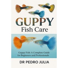 (영문도서)Guppy Fish: Guppy Fish: A Complete Guide for Beginners and Professionals Paperback, Independently Published, English, 9798266032170