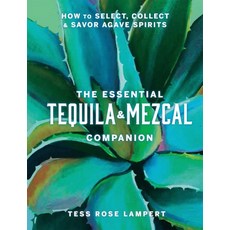The Essential Tequila & Mezcal Companion:How to Select Collect & Savor Agave Spirits, Union Square & Co., The Essential Tequila & Mezc.., Lampert, Tess Rose(저)