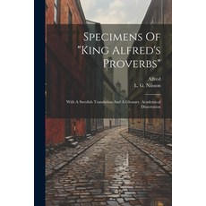 (영문도서) Specimens Of "king Alfred's Proverbs": With A Swedish Translation And A Glossary. Academical ... Paperback, Legare Street Press, English, 9781021773098