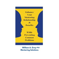 (영문도서) Enhance Your Mentoring Relationship & Benefits While Preventing Common Problelms Paperback, William A. Gray, Ph.D., English, 9798215575840