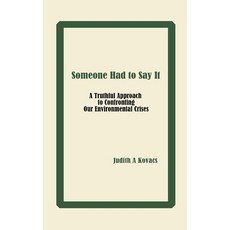 (영문도서)Someone Had to Say It: A Truthful Approach to Confronting Our Environmental Crises Paperback, Judith A. Kovacs, English, 9798232281588