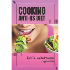 (영문도서) Cooking Anti-Hs Diet: Diet To Heal Hidradenitis Suppurativa: Diet To Heal Hidradenitis Suppur... Paperback, Independently Published, English, 9798474799490