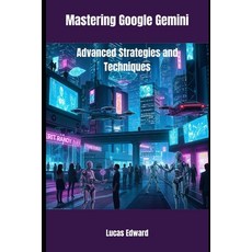 (영문도서)Mastering Google Gemini: Advanced Strategies and Techniques Paperback, Independently Published, English, 9798291131855