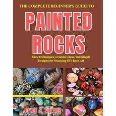 (영문도서)The Complete Beginner's Guide to Painted Rocks: Easy Techniques Creative Ideas ... Paperback, Independently Published, English, 9798196449710 Independently Published, English, 9798196449710
