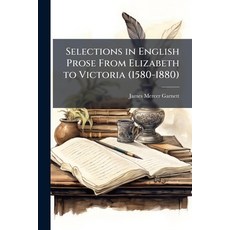 (영문도서)Selections in English Prose From Elizabeth to Victoria (1580-1880) Paperback, Hutson Street Press, 9781023885126