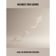 (영문도서)Maximize Your Savings: Legal Tax Reduction Strategies Paperback, Independently Published, English, 9798264404665