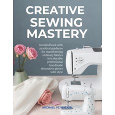 (영문도서)Creative Sewing Mastery: Detailed book with practical guidance for transforming... Paperback, Independently Published, English, 9798274233699