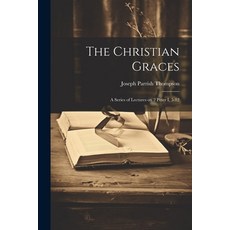 (영문도서) The Christian Graces: A Series of Lectures on 2 Peter I 5-12 Paperback, Legare Street Press, English, 9781021980090