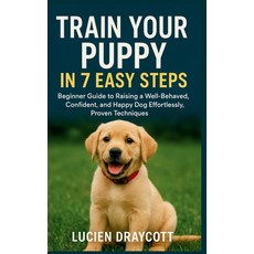 (영문도서)Train Your Puppy in 7 Easy Steps: Beginner Guide to Raising a Well-Behaved Conf... Paperback, Independently Published, English, 9798276611532
