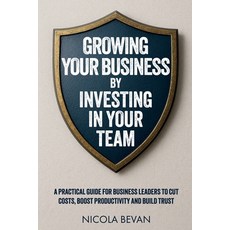 (영문도서)Growing Your Business By Investing In Your Team: A Practical Guide for Business... Paperback, Tried & Tested Publishing, English, 9781919303208