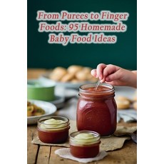 (영문도서) From Purees to Finger Foods: 95 Homemade Baby Food Ideas Paperback, Independently Published, English, 9798860623323