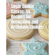 (英文圖書)Sugar Cookie Canvas: 55 Recipes for Decorating and Designing Cookies: A Complete... 平裝版, Independently Published, 英文