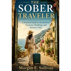 (영문도서)The Sober Traveler: A Practical Guide to Alcohol-Free Vacations Weddings and B... Paperback, Independently Published, English, 9798198656161