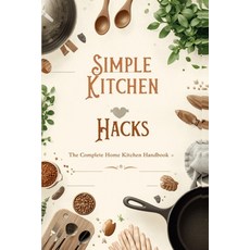 (영문도서)"Simple Kitchen Hacks - The Complete Home Kitchen Handbook" Paperback, Independently Published, English, 9798199861489