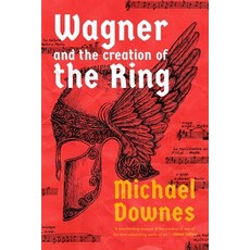 (영문도서) Wagner and the Creation of the Ring Hardcover, Pegasus Books, English, 9781639369157
