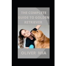 The Complete Guide To Golden Retriever: The Essential Guide for New & Prospective Golden Retriever O... Paperback, Independently Published, English, 9798593891235