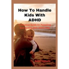 (영문도서) How To Handle Kids With ADHD: A Practical Guide On Parenting And Dealing With ADHD Kids Paperback, Independently Published, English, 9798361683680