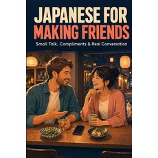 (영문도서)Japanese for Making Friends: Small Talk Compliments & Real Conversation Paperback, Independently Published, English, 9798189421860