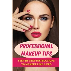 (영문도서) Professional Makeup Tips: Step-By-Step Instructions To Makeup Like A Pro: Easy Makeup Ideas Paperback, Independently Published, English, 9798543136874