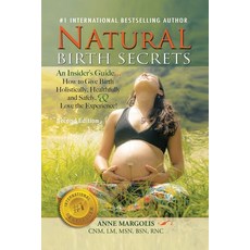 Natural Birth Secrets: An Insider's Guide...How to Give Birth Holistically Healthfully and Safely ... Paperback, Createspace Independent Publishing Platform