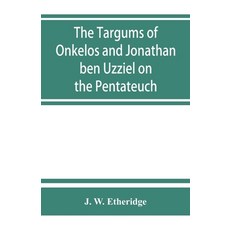 (영문도서) The Targums of Onkelos and Jonathan ben Uzziel on the Pentateuch: with the fragments of the J... Paperback, Alpha Edition, English, 9789353863456