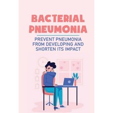 (영문도서) Bacterial Pneumonia: Prevent Pneumonia From Developing And Shorten Its Impact: Pneumonia Anti... Paperback, Independently Published, English, 9798542435787