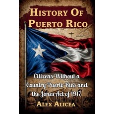 (영문도서) History Of Puerto Rico: Citizens Without a Country Puerto Rico and the Jones Ac... Paperback, Independently Published, English, 9798345041314