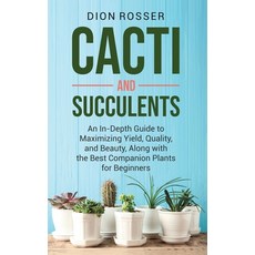 (영문도서) Cacti and Succulents: An In-Depth Guide to Maximizing Yield Quality and Beauty Along with ... Hardcover, Primasta, English, 9781638182726