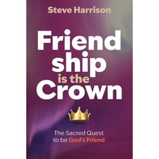 (영문도서)Friendship is the Crown: The Sacred Quest to be God's Friend Paperback, Ardor Media, English, 9798991179294