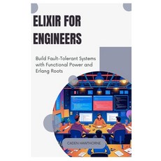 (영문도서)Elixir for Engineers: Build Fault-Tolerant Systems with Functional Power and Erl... Paperback, Independently Published, English, 9798289448385