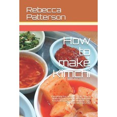 (영문도서) How to make Kimchi: Everything You Need to Know - How to Make Kimchi at Home Most Delicious ... Paperback, Independently Published, English, 9781695064485